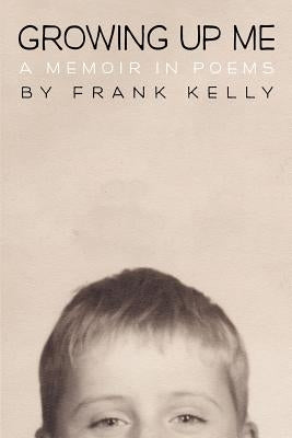 Growing Up Me: A Memoir in Poems by Kelly, Frank