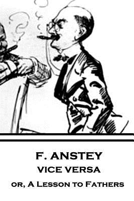 F. Anstey - Vice Versa: or, A Lesson to Fathers by Anstey, F.