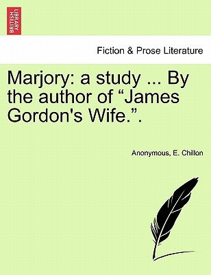 Marjory: A Study ... by the Author of "James Gordon's Wife.." Volume II by Anonymous