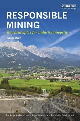 Responsible Mining: Key Principles for Industry Integrity by Bice, Sara