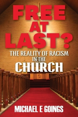 Free At Last?: The Reality Of Racism In The Church by Goings, Michael E.