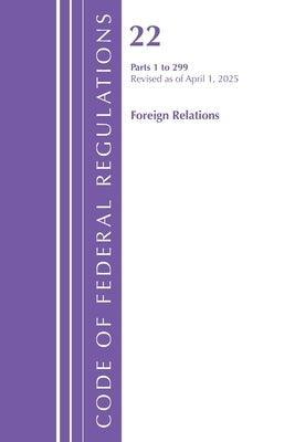 Code of Federal Regulations, Title 22 Foreign Relations 1 - 299, Revised as of April 1, 2025 by Office of the Federal Register (U S )