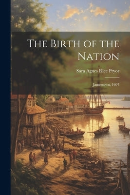 The Birth of the Nation: Jamestown, 1607 by Pryor, Sara Agnes Rice