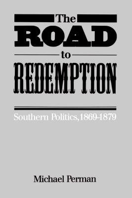 The Road to Redemption: Southern Politics, 1869-1879 by Perman, Michael