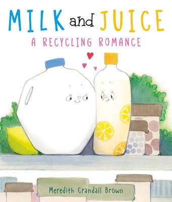 Milk and Juice: A Recycling Romance by Brown, Meredith Crandall