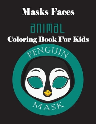 Masks Faces Animals Coloring Book For Kids (Penguin Mask): 47 Masks Faces Animals Stunning To Coloring Great gift For Birthday by Coloring Book, Masks Faces
