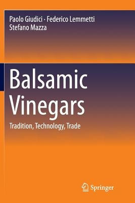 Balsamic Vinegars: Tradition, Technology, Trade by Giudici, Paolo