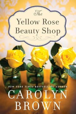The Yellow Rose Beauty Shop by Brown, Carolyn