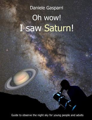 Oh Wow! I Saw Saturn!: Guide to Observe the Night Sky for Young People and Adults by Purpari, Mary