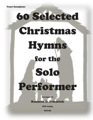 60 Selected Christmas Hymns for the Solo Performer-tenor sax version by Friedrich, Kenneth D.