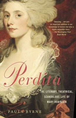 Perdita: The Literary, Theatrical, Scandalous Life of Mary Robinson by Byrne, Paula