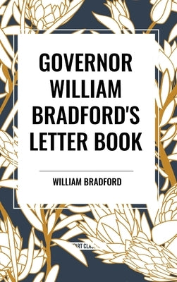 Governor William Bradford's Letter Book by Bradford, William