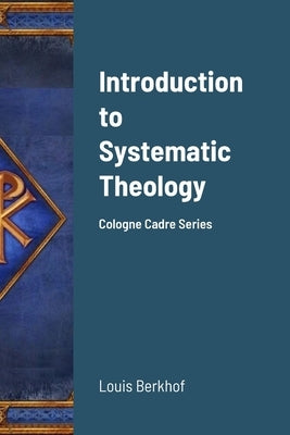 Introduction to Systematic Theology: Cologne Cadre Series by Berkhof, Louis