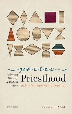 Poetic Priesthood in the Seventeenth Century: Reformed Ministry and Radical Verse by Prakas, Tessie