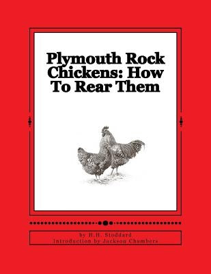 Plymouth Rock Chickens: How To Rear Them: Chicken Breeds Book 45 by Chambers, Jackson