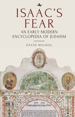 Isaac's Fear: An Early Modern Encyclopedia of Judaism by Malkiel, David