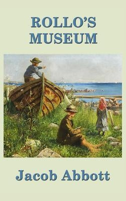Rollo's Museum: A Classic Story of Learning and Discovery by Abbott, Jacob