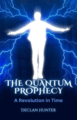 The Quantum Prophecy: A Revolution in Time by Hunter, Declan