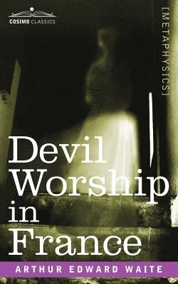 Devil Worship in France by Waite, Arthur Edward