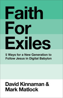 Faith for Exiles: 5 Ways for a New Generation to Follow Jesus in Digital Babylon by Kinnaman, David