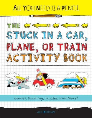 All You Need Is a Pencil: The Stuck in a Car, Plane, or Train Activity Book by Rhatigan, Joe