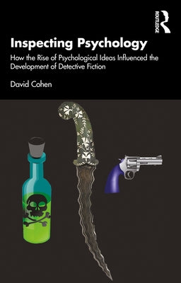 Inspecting Psychology: How the Rise of Psychological Ideas Influenced the Development of Detective Fiction by Cohen, David