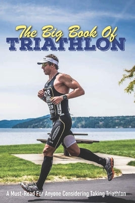 The Big Book Of Triathlon: A Must-Read For Anyone Considering Taking Triathlon: Triathlon Books 2020 by Wiza, Manuel