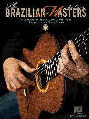 The Brazilian Masters: The Music of Jobim, Bonfa, and More Arranged for Solo Guitar by Hal Leonard Corp