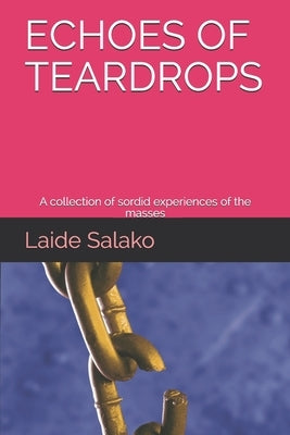 Echoes of Teardrops: A collection of sordid experiences of the masses by Salako, Laide