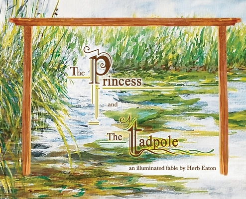 The Princess and The Tadpole: an illuminated fable by Eaton, Herb