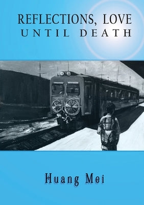 Reflections, Love until Death: A True Story of Love, Betrayal, and Choosing Life with Stage Four Cancer by Huang, Mei