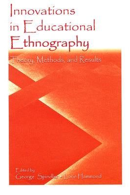 Innovations in Educational Ethnography: Theories, Methods, and Results by Spindler, George
