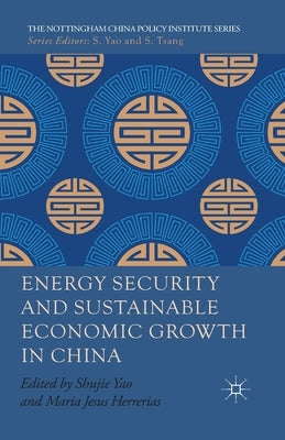 Energy Security and Sustainable Economic Growth in China by Yao, S.