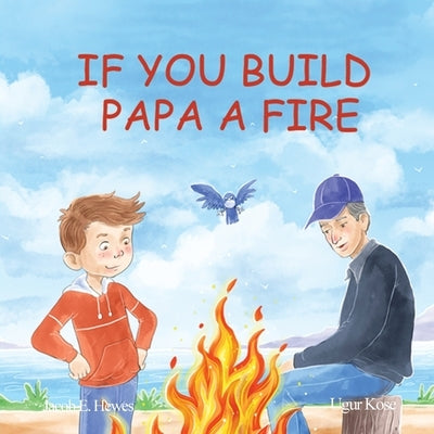 If You Build Papa A Fire by Hewes, Jacob