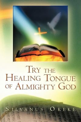 Try the Healing Tongue of Almighty God by Okeke, Silvanus