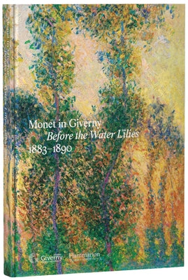 Monet in Giverny: Before the Water Lilies, 1883-1890 by Sciama, Cyrille