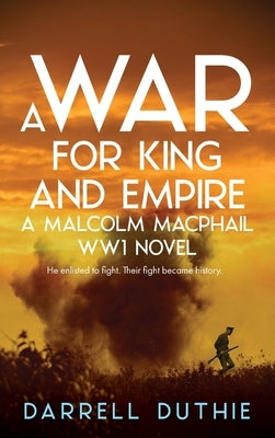 A War for King and Empire: A Malcolm MacPhail WW1 novel by Duthie, Darrell