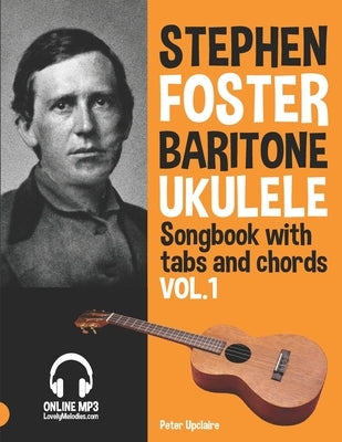 Stephen Foster - Baritone Ukulele Songbook for Beginners with Tabs and Chords Vol. 1 by Upclaire, Peter