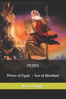 Moses: Prince of Egypt Son of Abraham by Bangs, Ken, Sr.
