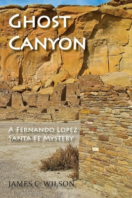 Ghost Canyon: A Fernando Lopez Santa Fe Mystery by Wilson, James C.