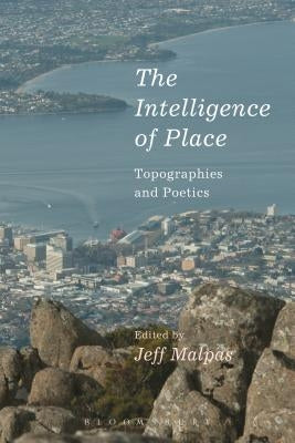 The Intelligence of Place: Topographies and Poetics by Malpas, Jeff