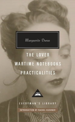 The Lover, Wartime Notebooks, Practicalities: Introduction by Rachel Kushner by Duras, Marguerite