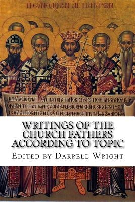 Writings of the Church Fathers According to Topic by Wright (Ed )., Darrell