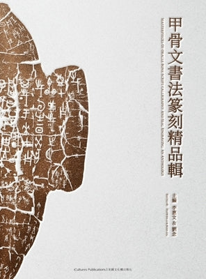 Masterpieces of Oracle Bone Script Calligraphy and Seal Engraving: An Anthology by Li, Huiwen