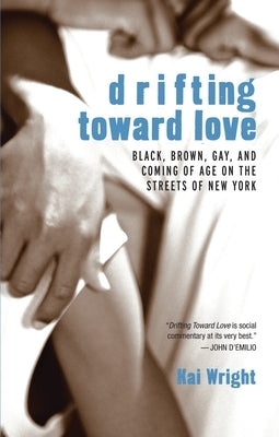 Drifting Toward Love: Black, Brown, Gay, and Coming of Age on the Streets of New York by Wright, Kai