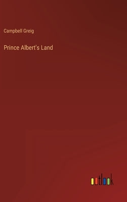 Prince Albert's Land by Greig, Campbell