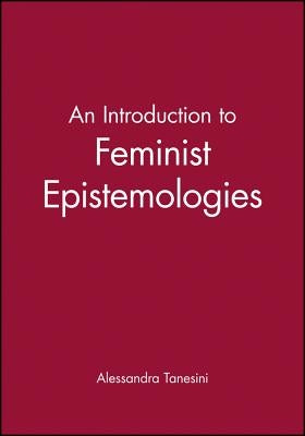 An Introduction to Feminist Epistemologies by Tanesini, Alessandra