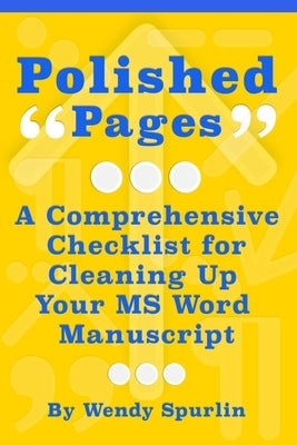 Polished Pages: A Comprehensive Checklist for Cleaning Up Your MS Word Manuscript by Spurlin, Wendy