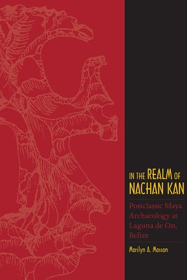In the Realm of Nachan Kan: Postclassic Maya Archaeology at Laguna De On, Belize by Masson, Marilyn a.