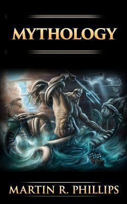 Mythology: The Ancient Secrets of the Greeks, Egyptians, Vikings, and the Norse by Phillips, Martin R.